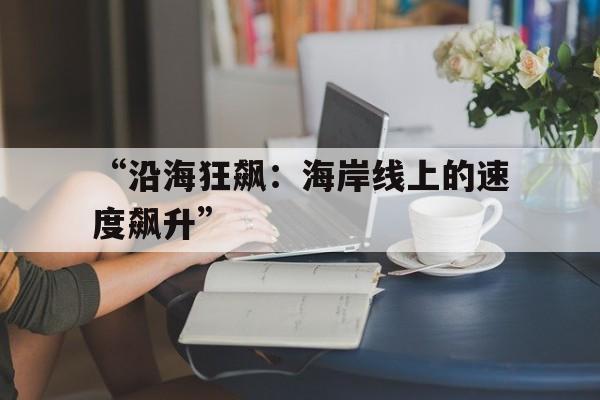 “沿海狂飙：海岸线上的速度飙升”